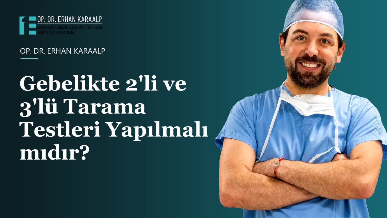 Gebelikte 2'li ve 3'lü Tarama Testleri Yapılmalı mıdır?